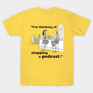 I’m Thinking Of Stopping A Podcast T-Shirt